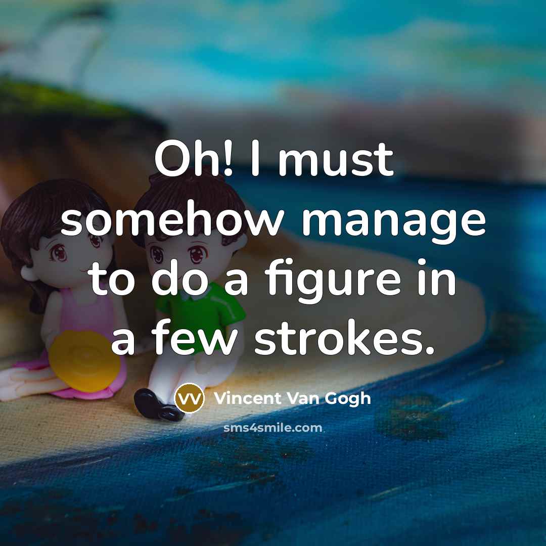 “Oh! I must somehow manage to do a figure in…” quote by Vincent Van Gogh