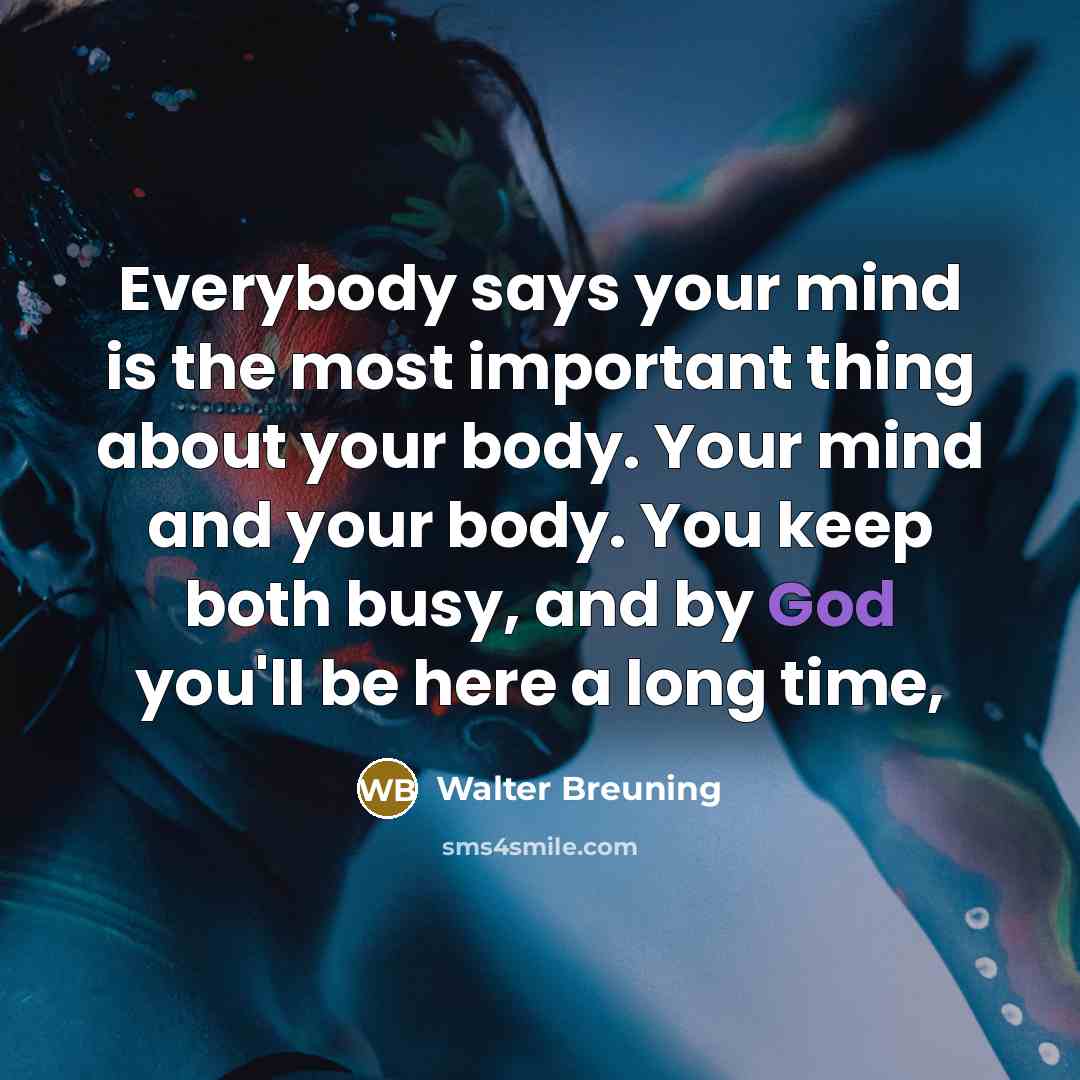 “Everybody says your mind is the most important thing about…” quote by Walter Breuning