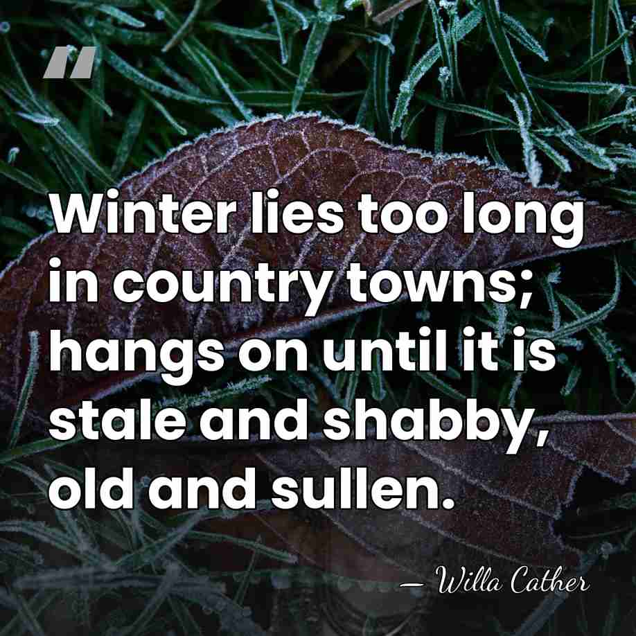 Winter lies too long in country towns; hangs on until it is&hellip; - Willa Cather
