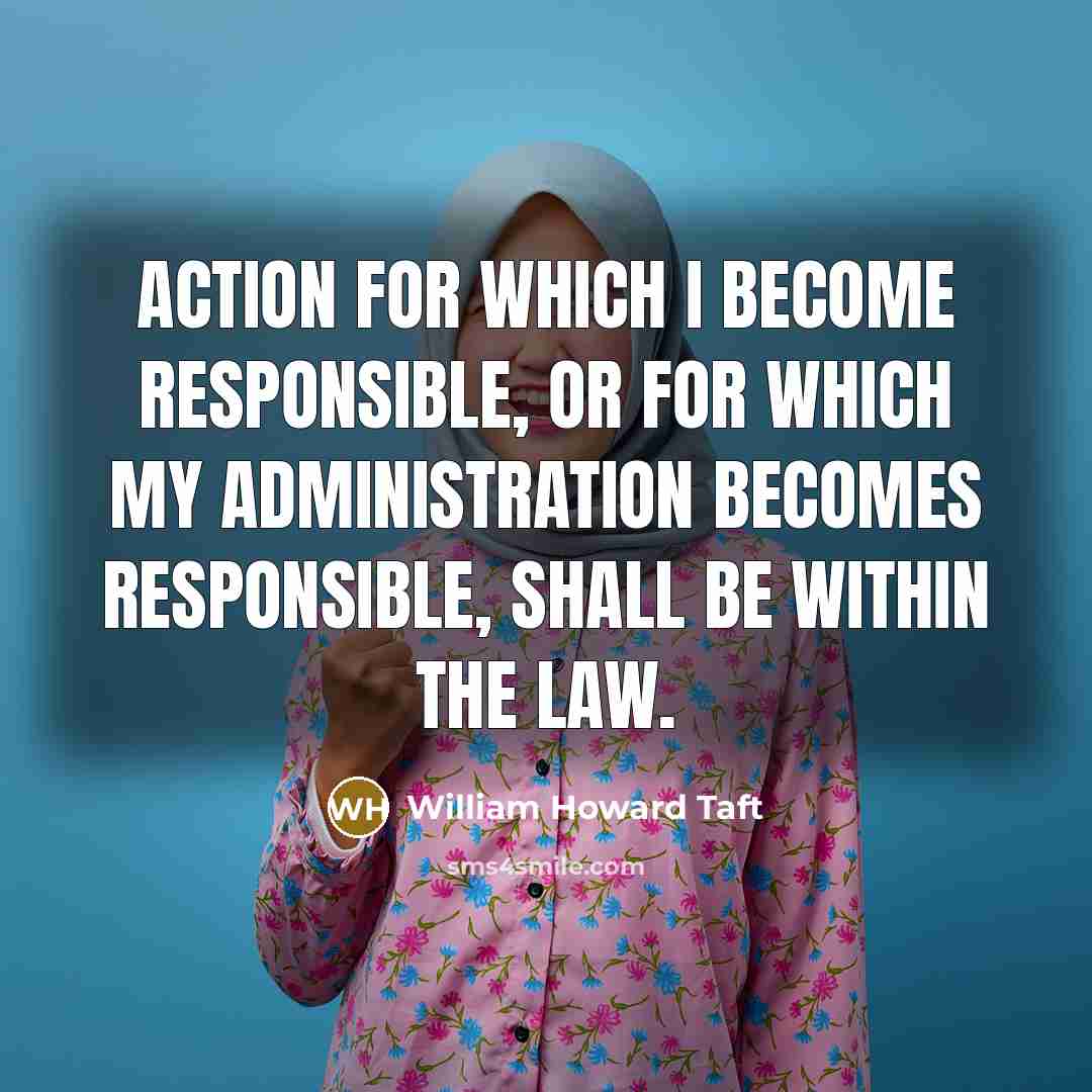 “Action for which I become responsible, or for which my…” quote by William Howard Taft