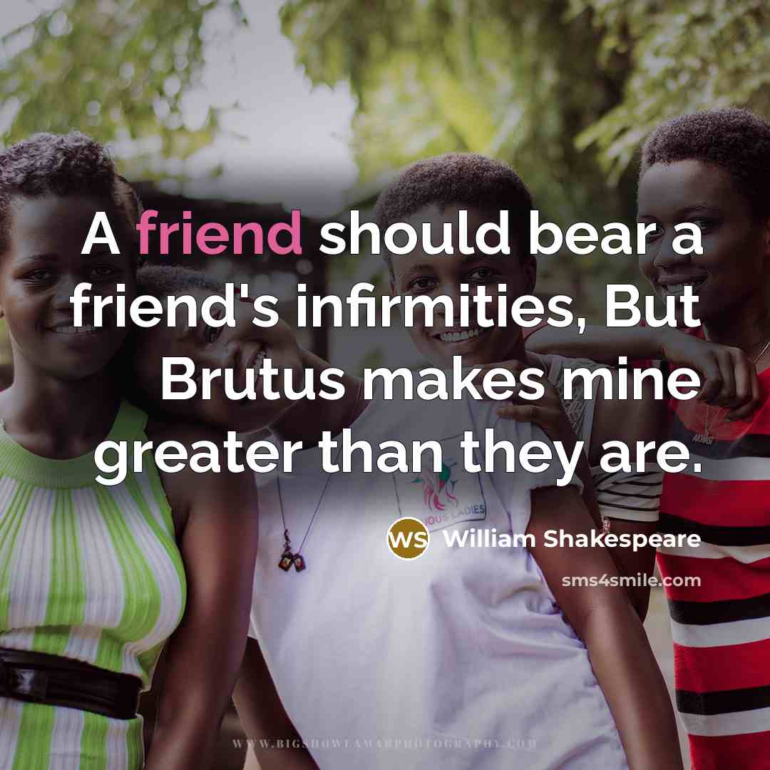 “A friend should bear a friend's infirmities, But Brutus makes…” quote by William Shakespeare