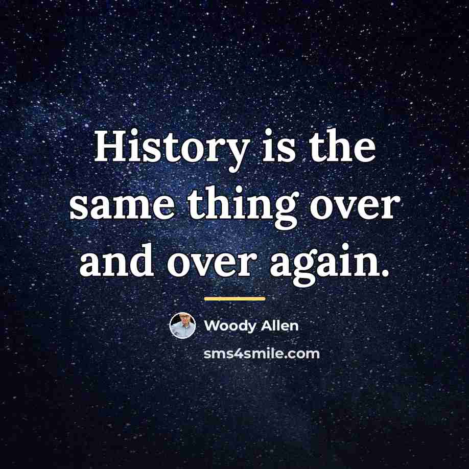 “History is the same thing over and over again.…” quote by Woody Allen
