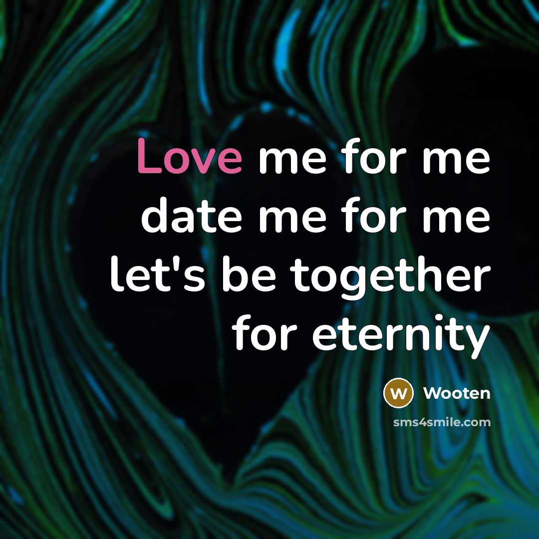 “Love me for me date me for me let's be…” quote by Wooten