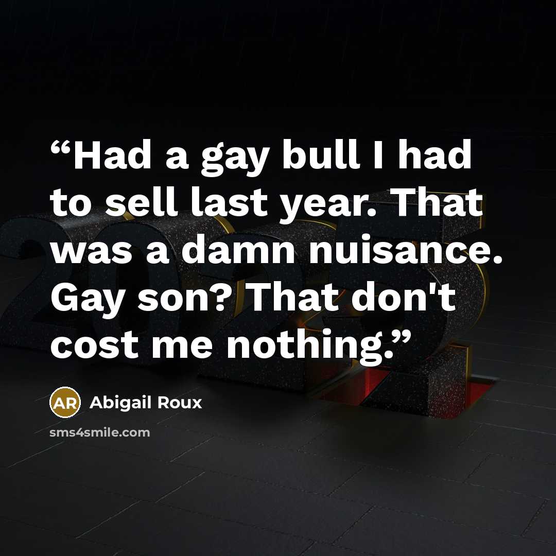“Had a gay bull I had to sell last year. That was a damn nuisance. Gay son? That don't cost me nothing.” quote by Abigail Roux