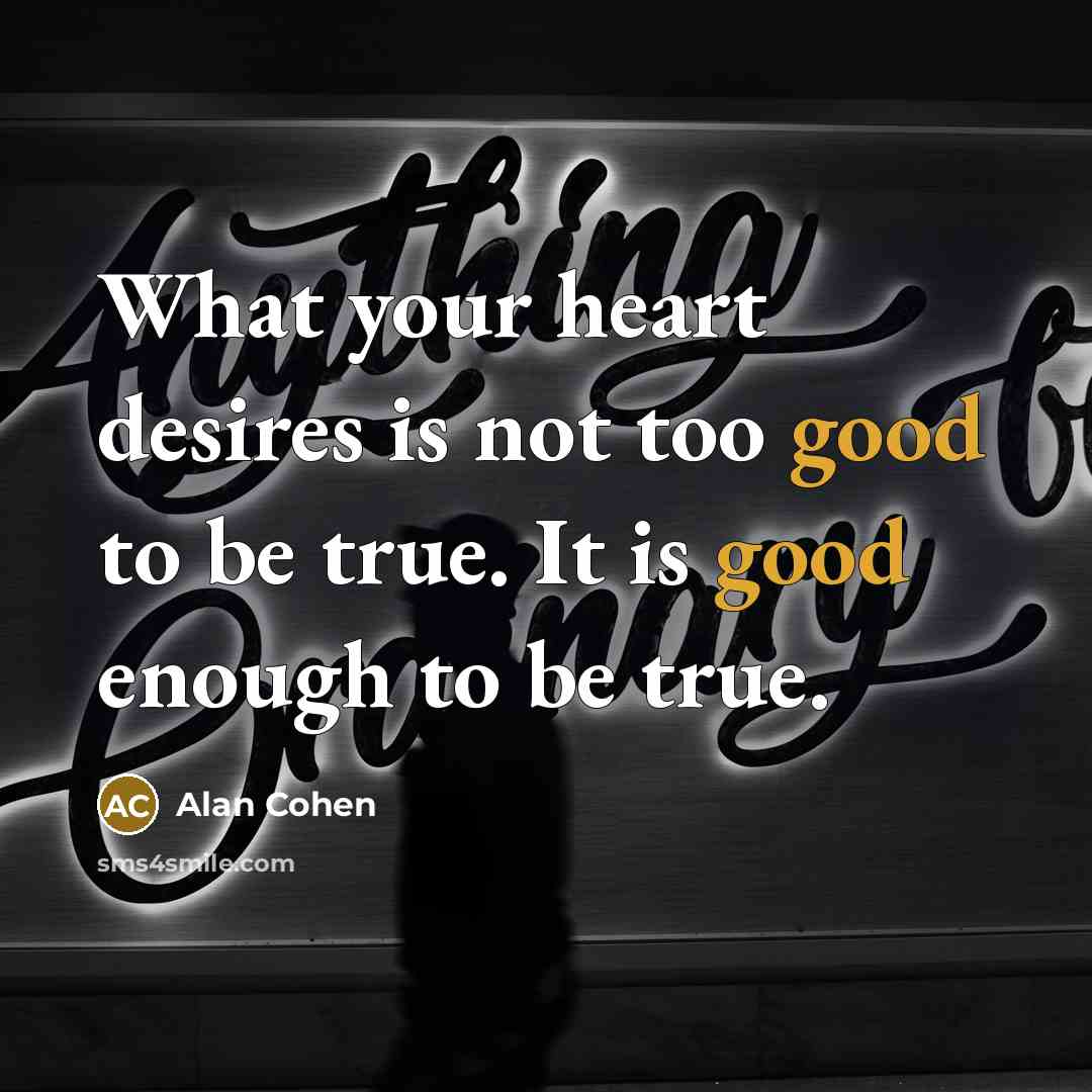 “What your heart desires is not too good to be…” quote by Alan Cohen