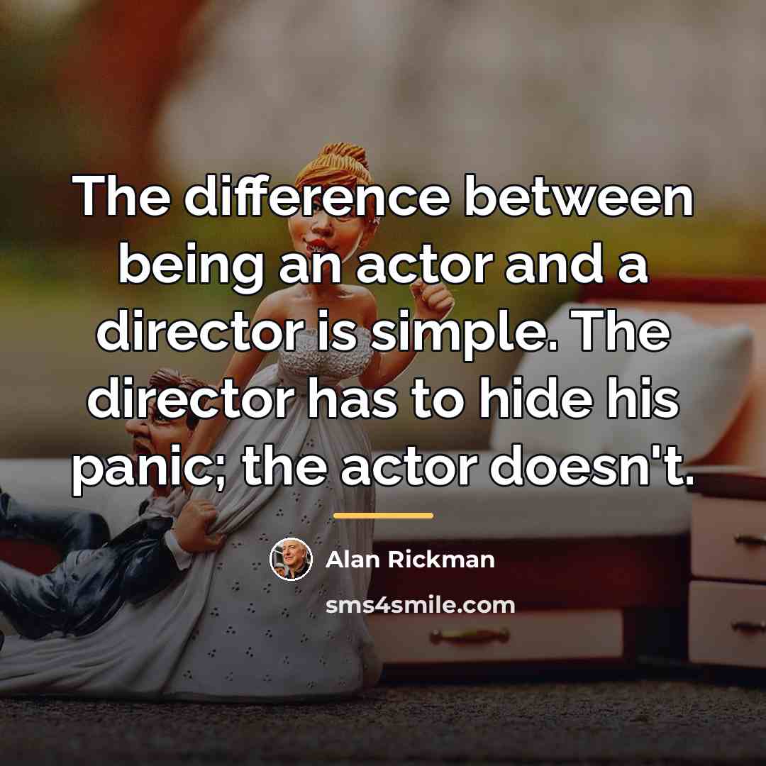 “The difference between being an actor and a director is…” quote by Alan Rickman