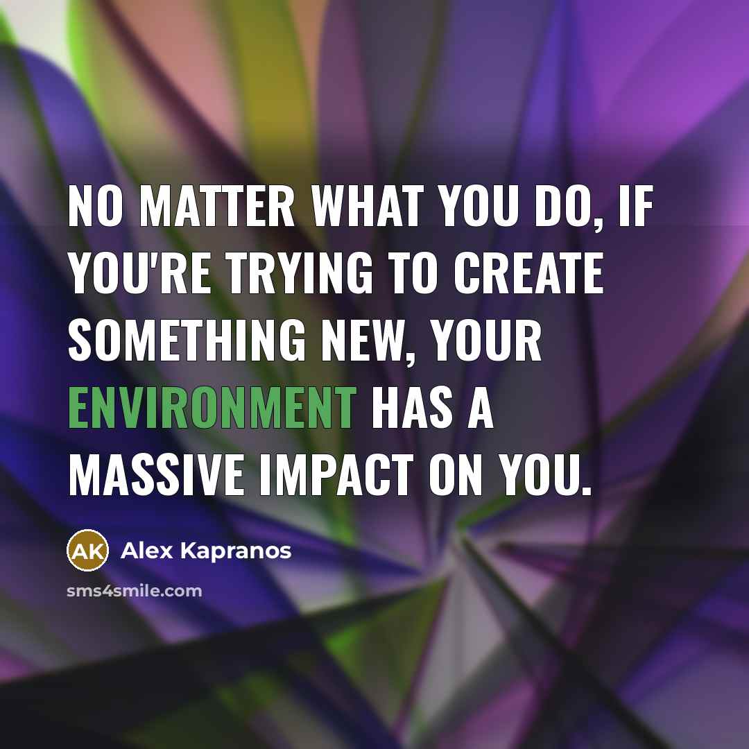 “No matter what you do, if you're trying to create something new, your environment has a massive impact on you.” quote by Alex Kapranos
