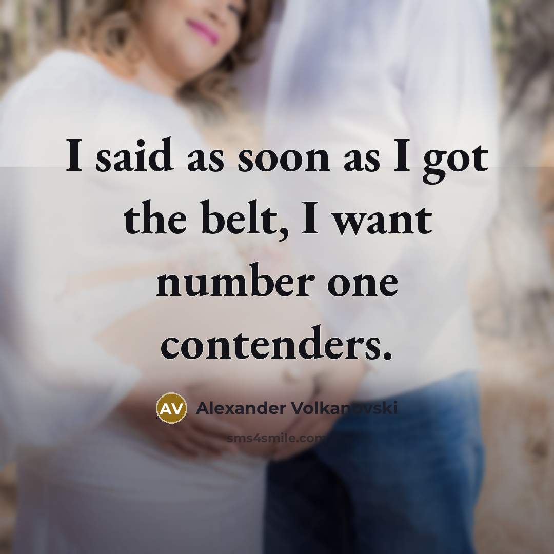 “I said as soon as I got the belt, I…” quote by Alexander Volkanovski