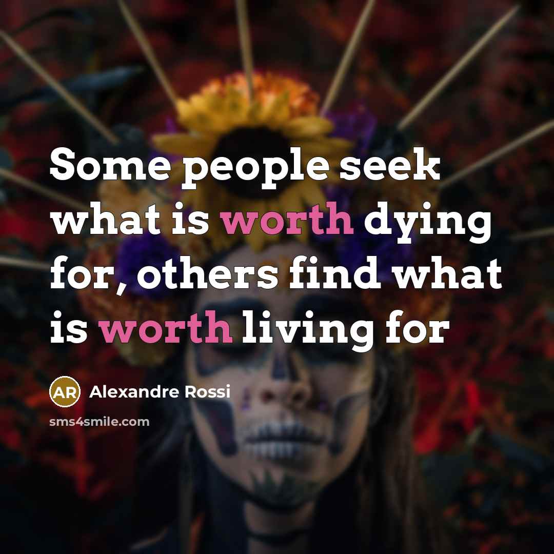 “Some people seek what is worth dying for, others find what is worth living for” quote by Alexandre Rossi