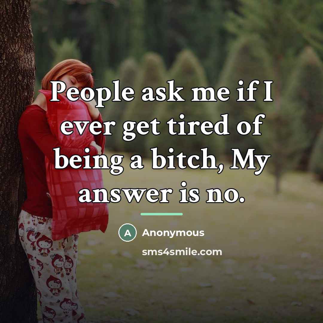 “People ask me if I ever get tired of being…” quote by Anonymous
