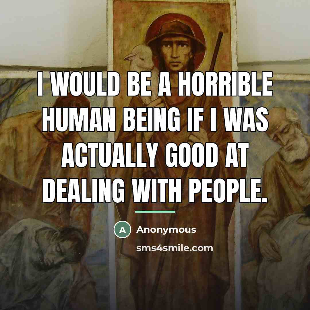 “I would be a horrible human being if I was…” quote by Anonymous