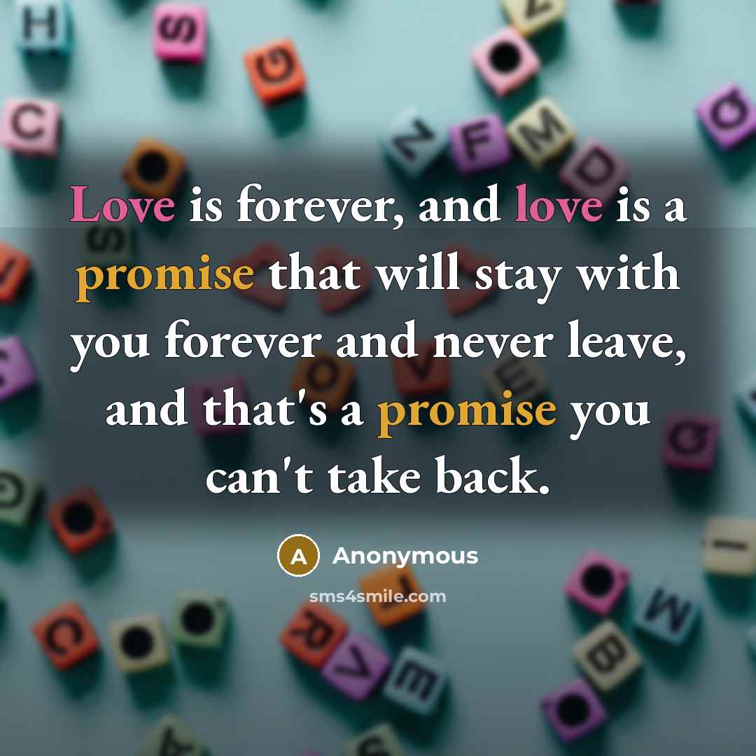 “Love is forever, and love is a promise that will stay with you forever and never leave, and that's a promise you can't take back.” quote by Anonymous