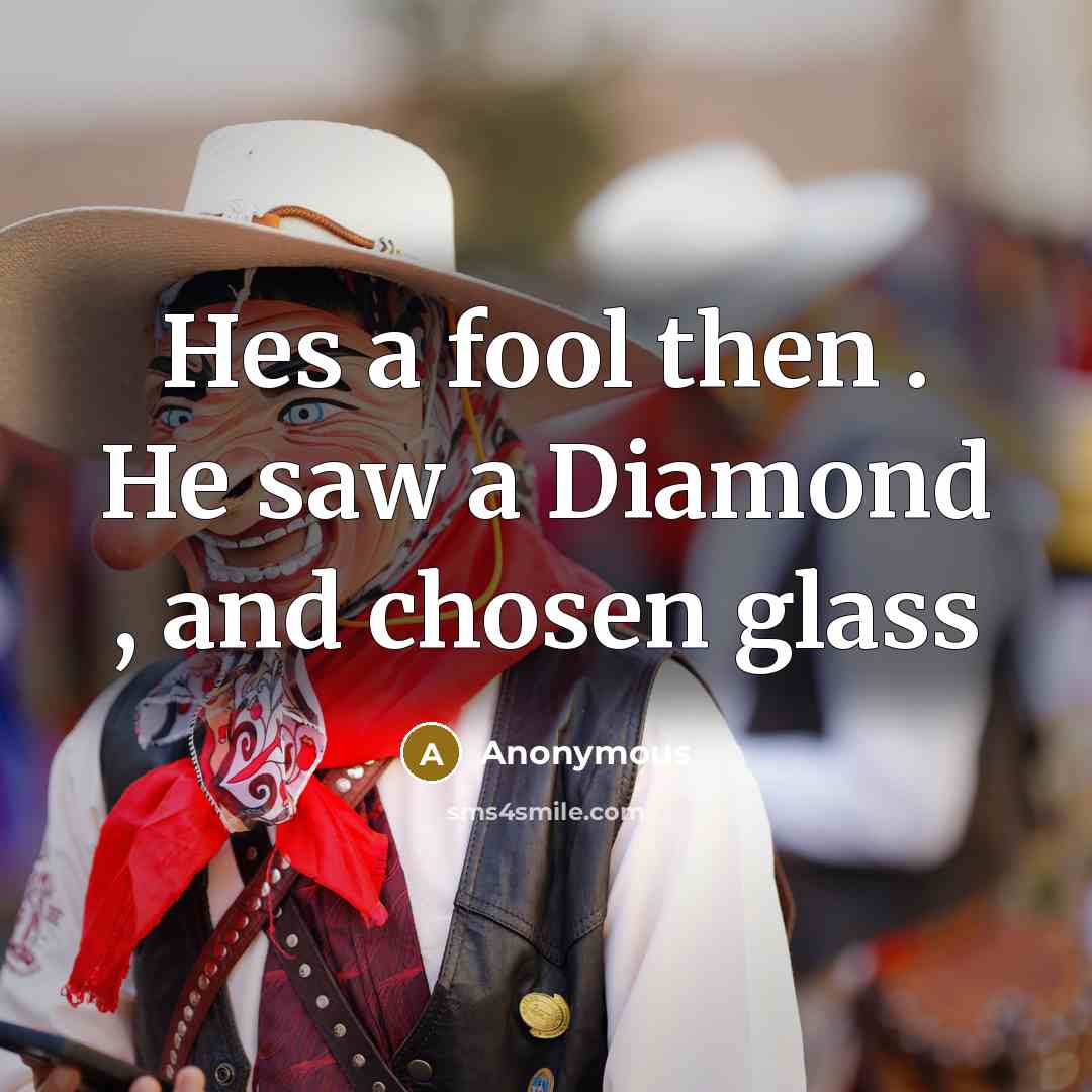 “Hes a fool then . He saw a Diamond ,…” quote by Anonymous