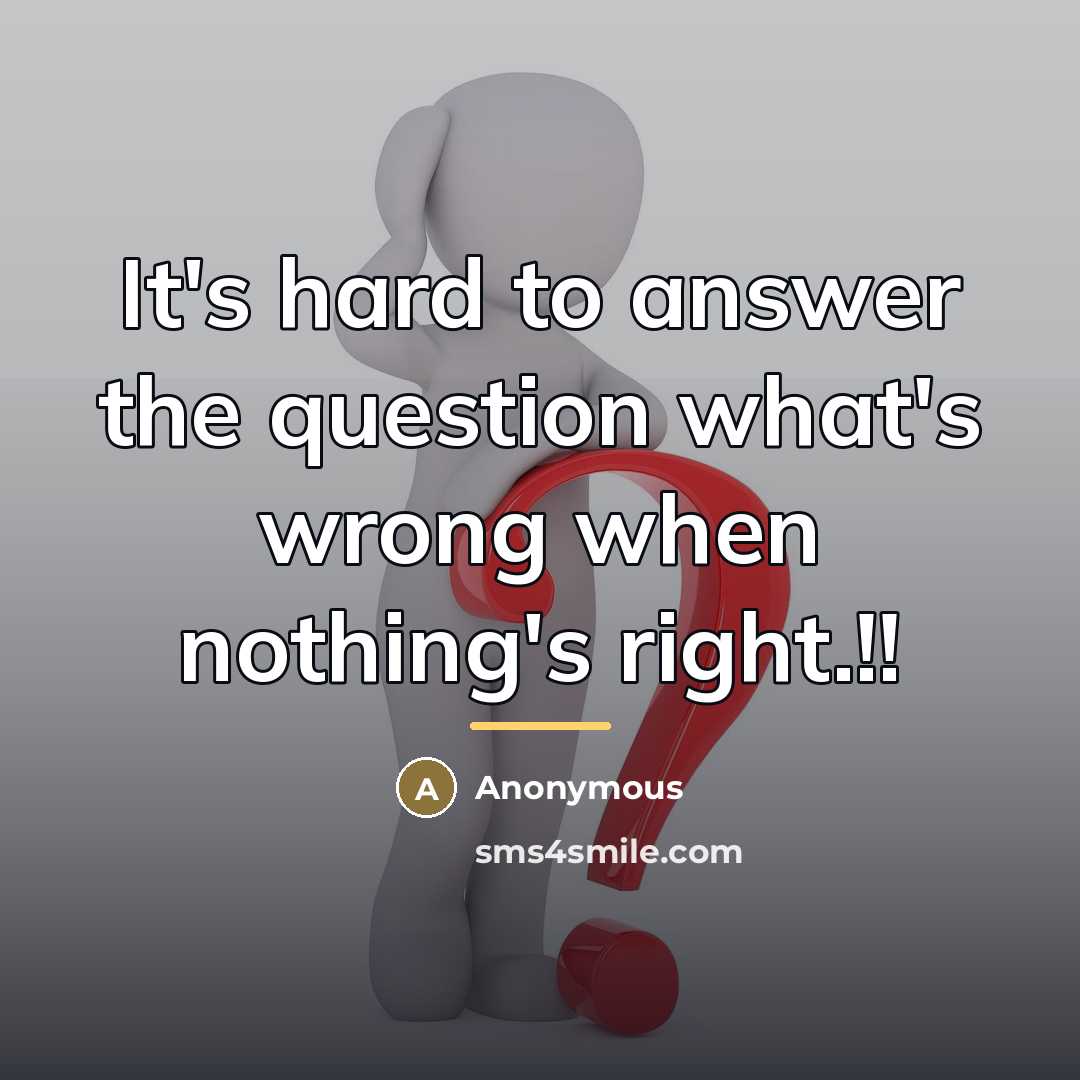 “It's hard to answer the question what's wrong when nothing's…” quote by Anonymous