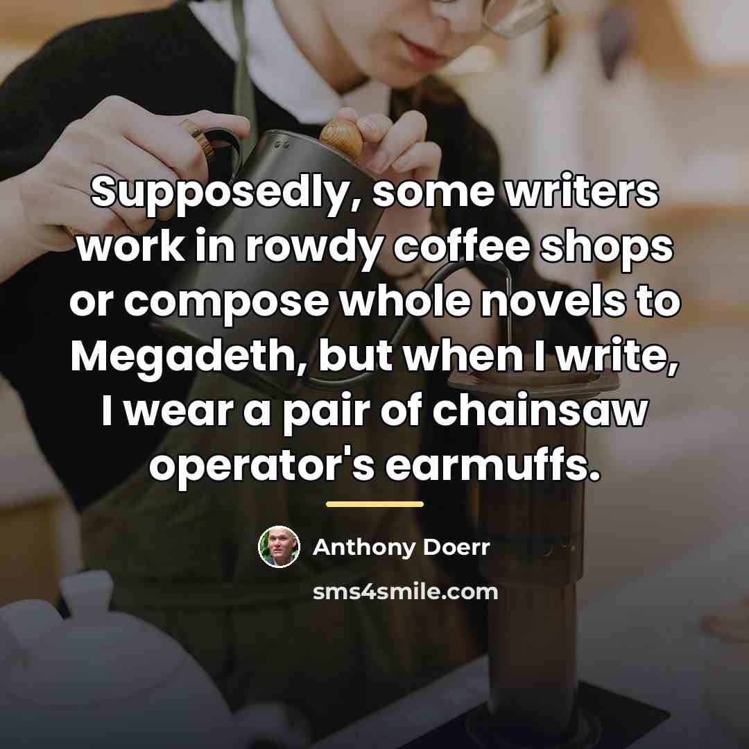“Supposedly, some writers work in rowdy coffee shops or compose…” quote by Anthony Doerr