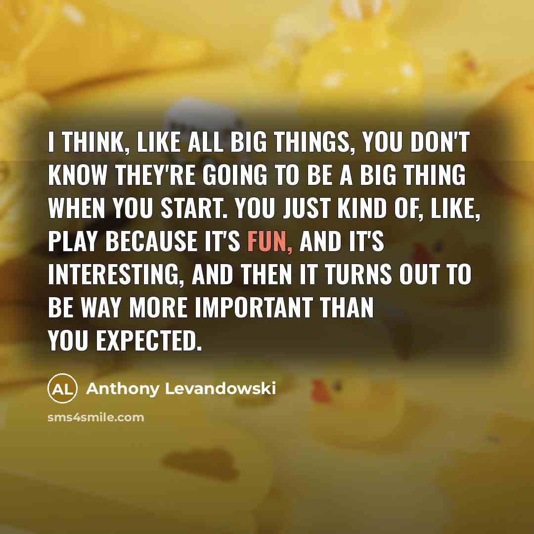 “I think, like all big things, you don't know they're…” quote by Anthony Levandowski