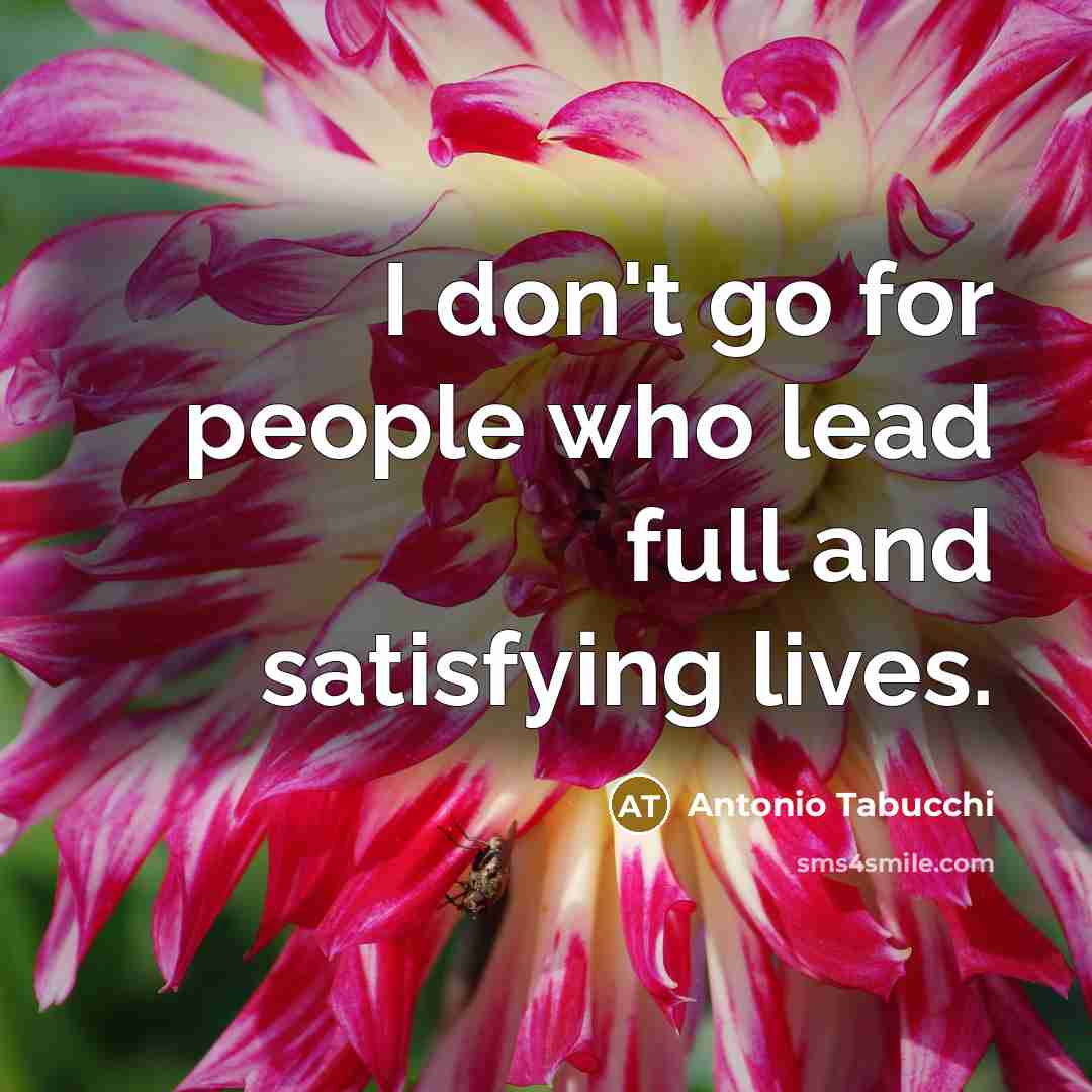 “I don't go for people who lead full and satisfying…” quote by Antonio Tabucchi