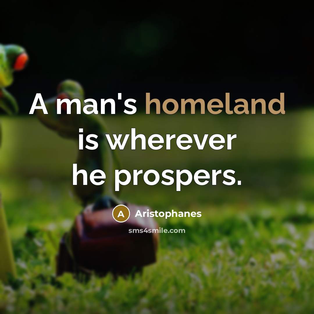 “A man's homeland is wherever he prospers.…” quote by Aristophanes