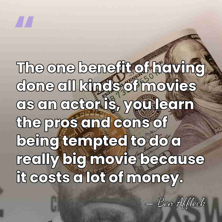 The one benefit of having done all kinds of movies as an&hellip; - Ben Affleck
