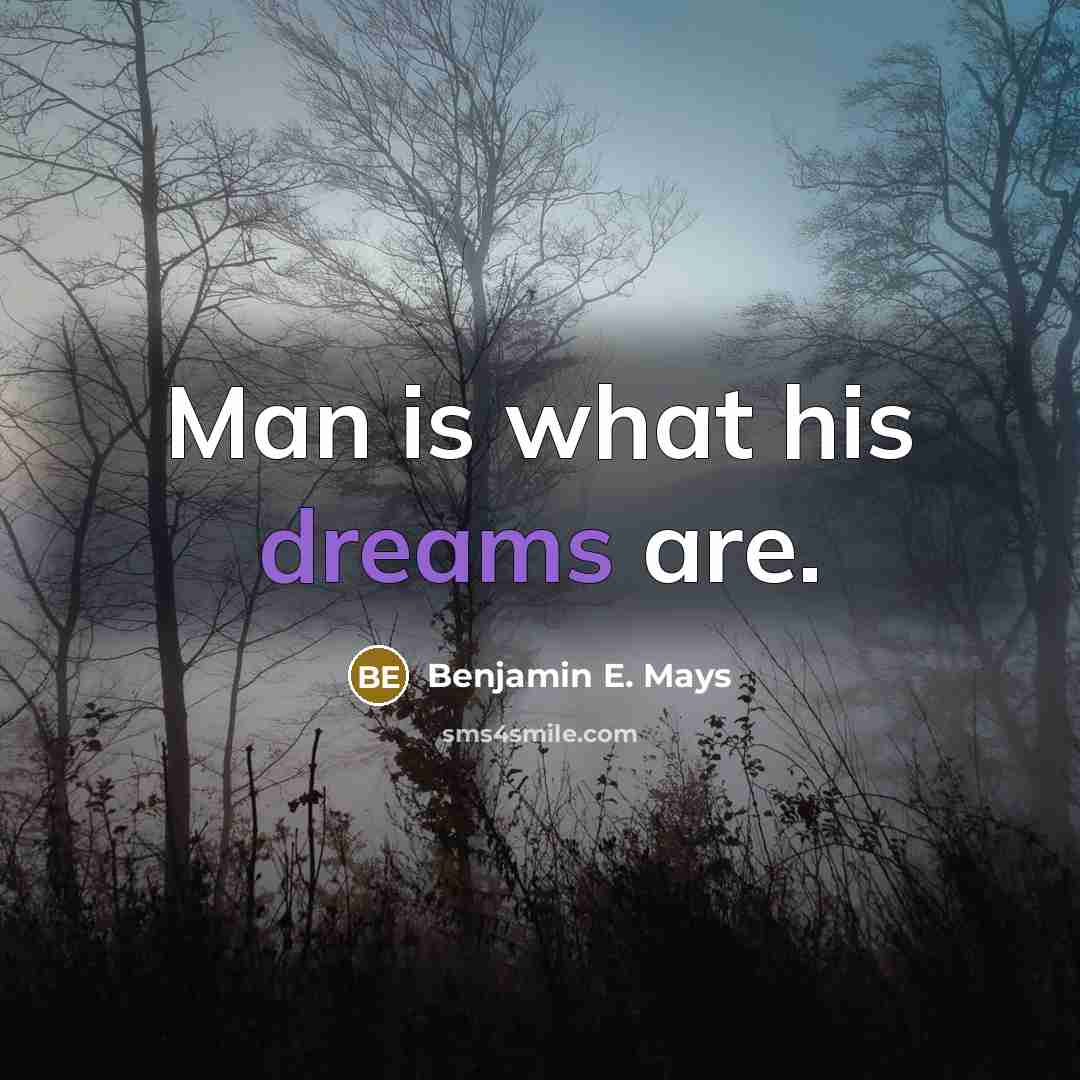 “Man is what his dreams are.…” quote by Benjamin E. Mays