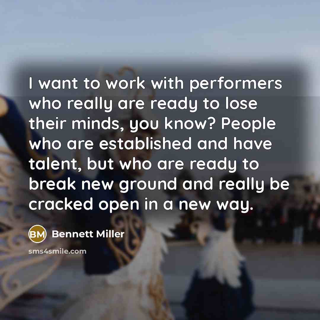 “I want to work with performers who really are ready…” quote by Bennett Miller