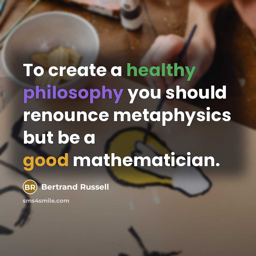 “To create a healthy philosophy you should renounce metaphysics but…” quote by Bertrand Russell