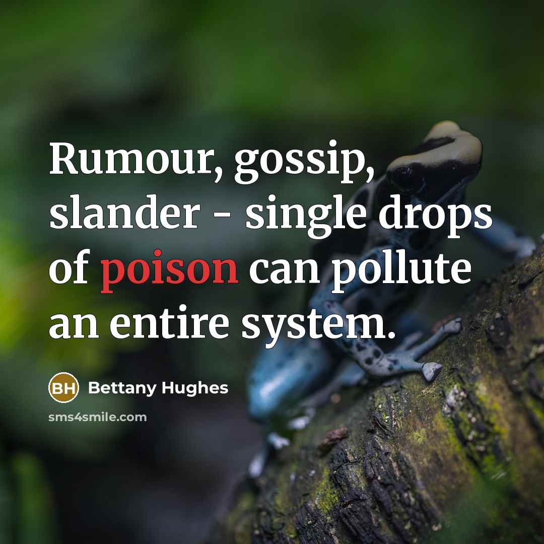 “Rumour, gossip, slander - single drops of poison can pollute…” quote by Bettany Hughes