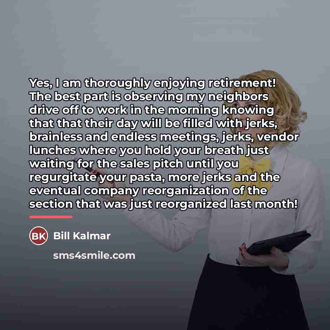 “Yes, I am thoroughly enjoying retirement! The best part is…” quote by Bill Kalmar