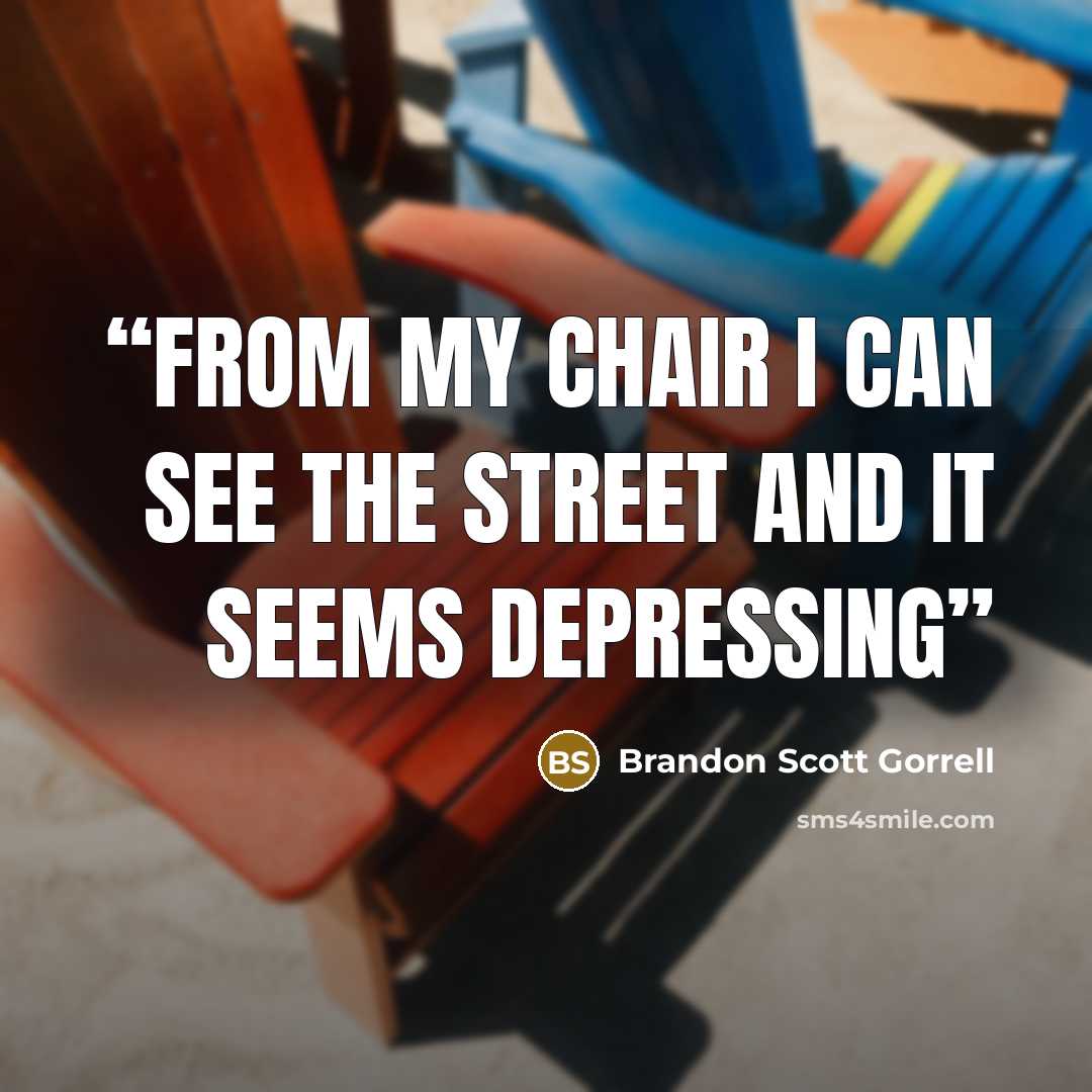 “from my chair i can see the street and it seems depressing” quote by Brandon Scott Gorrell