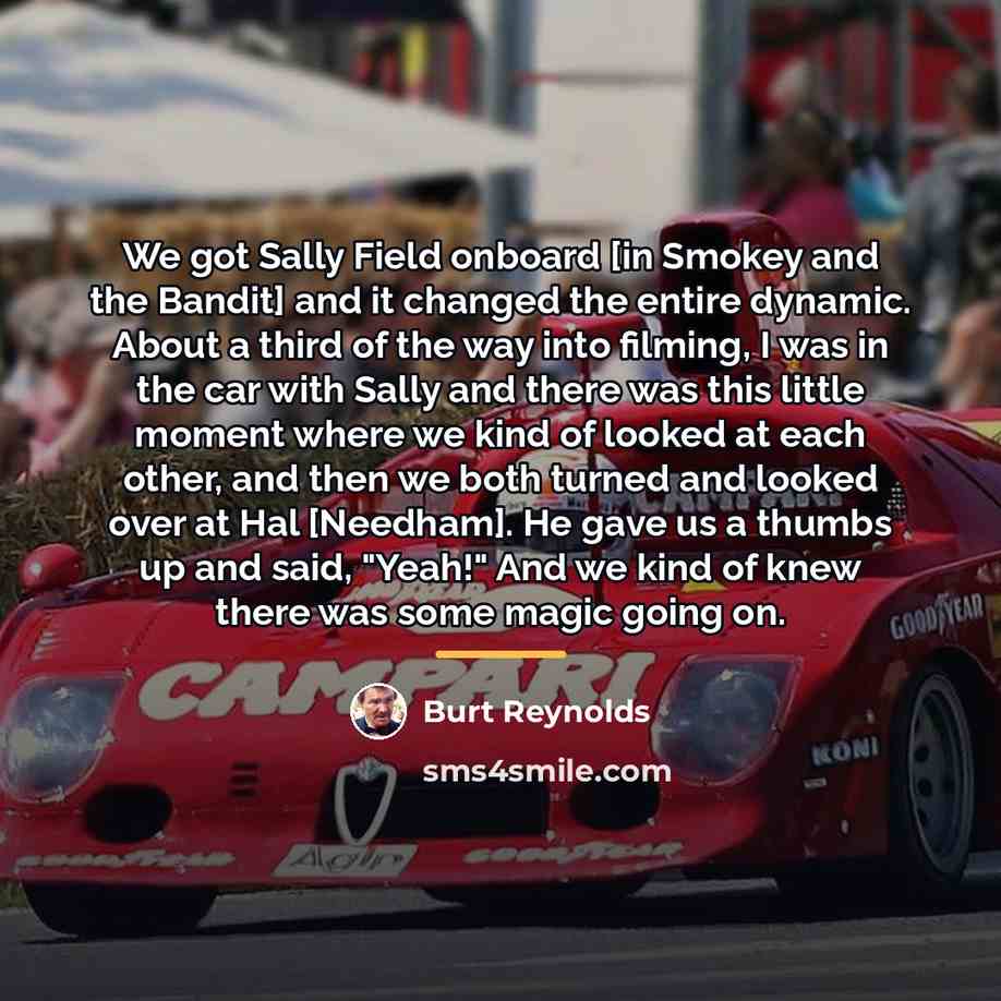 “We got Sally Field onboard [in Smokey and the Bandit]…” quote by Burt Reynolds