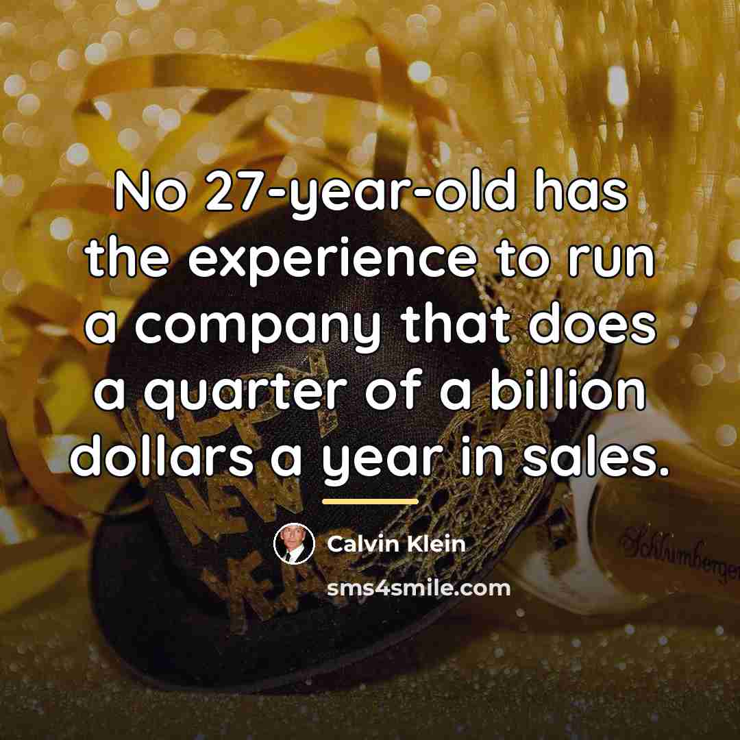 “No 27-year-old has the experience to run a company that…” quote by Calvin Klein