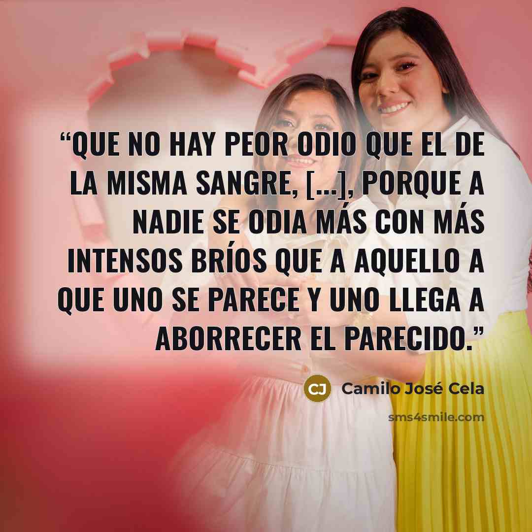 “Que no hay peor odio que el de la misma sangre, [...], porque a nadie se odia más con más intensos bríos que a aquello a que uno se parece y uno llega a aborrecer el parecido.” quote by Camilo José Cela