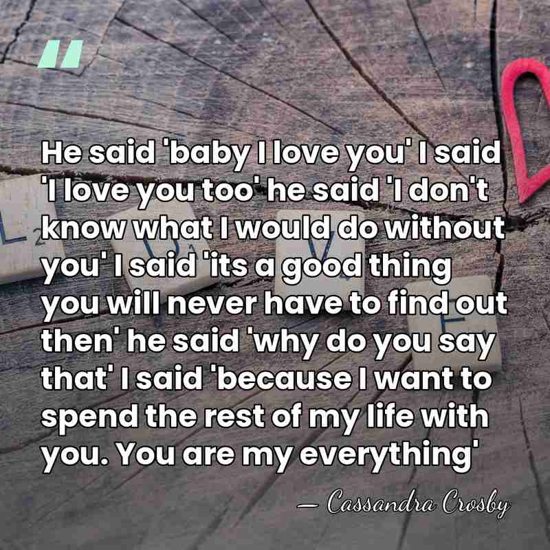He said 'baby I love you' I said 'I love you too'&hellip; - Cassandra Crosby