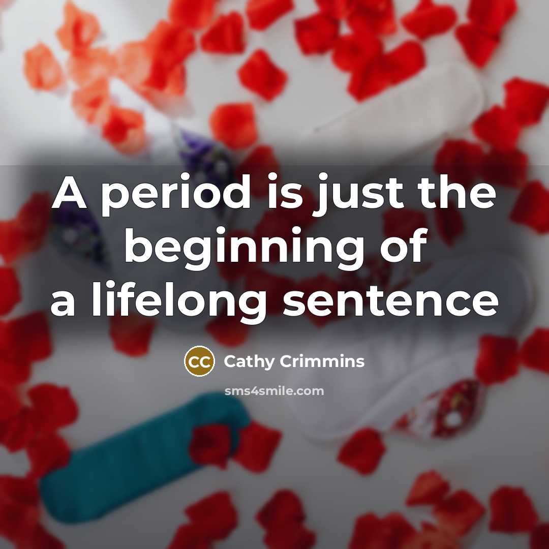 “A period is just the beginning of a lifelong sentence…” quote by Cathy Crimmins