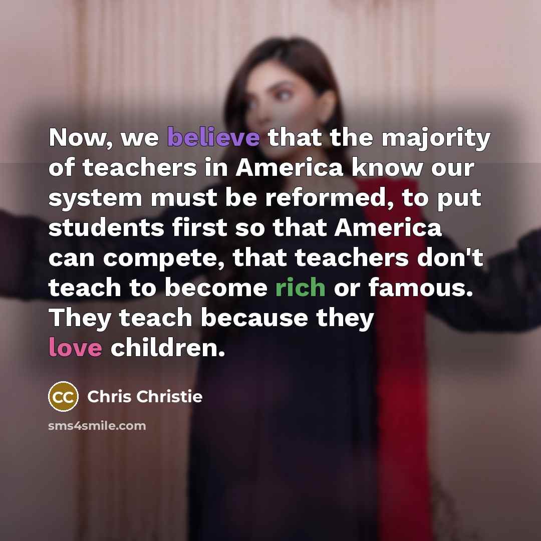 “Now, we believe that the majority of teachers in America…” quote by Chris Christie