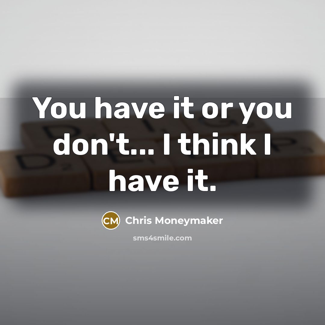 “You have it or you don't... I think I have…” quote by Chris Moneymaker
