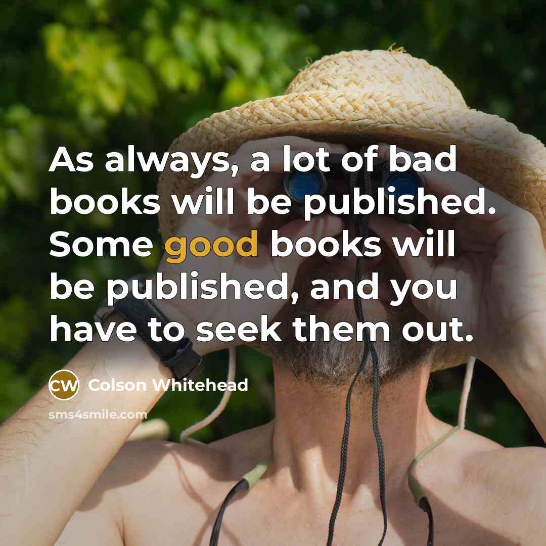 “As always, a lot of bad books will be published.…” quote by Colson Whitehead