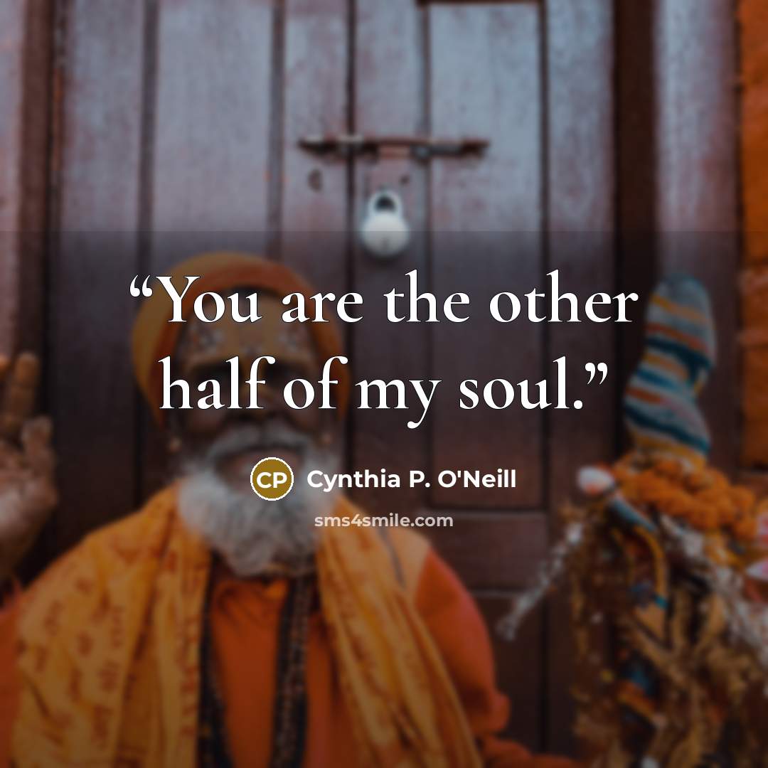 “You are the other half of my soul.” quote by Cynthia P. O'Neill