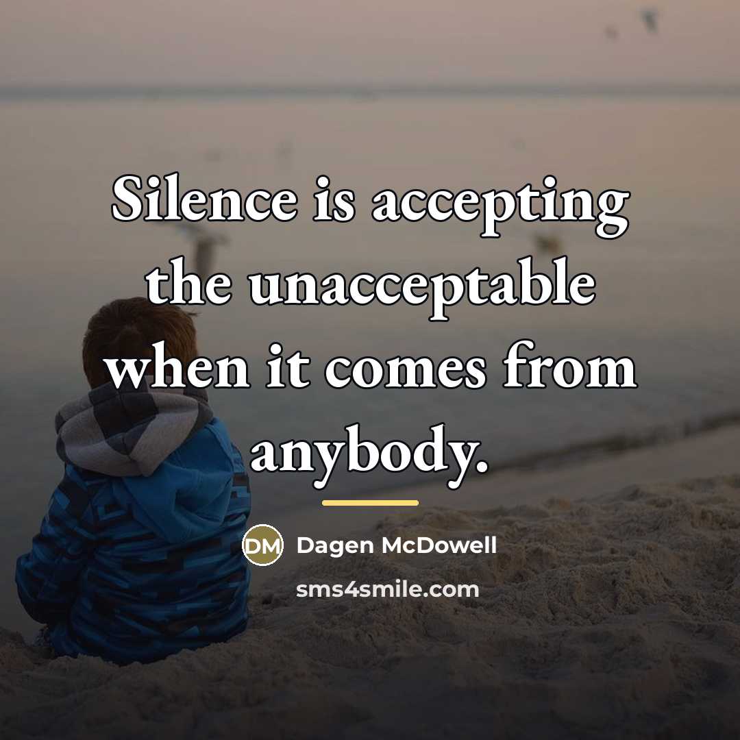 “Silence is accepting the unacceptable when it comes from anybody.…” quote by Dagen McDowell