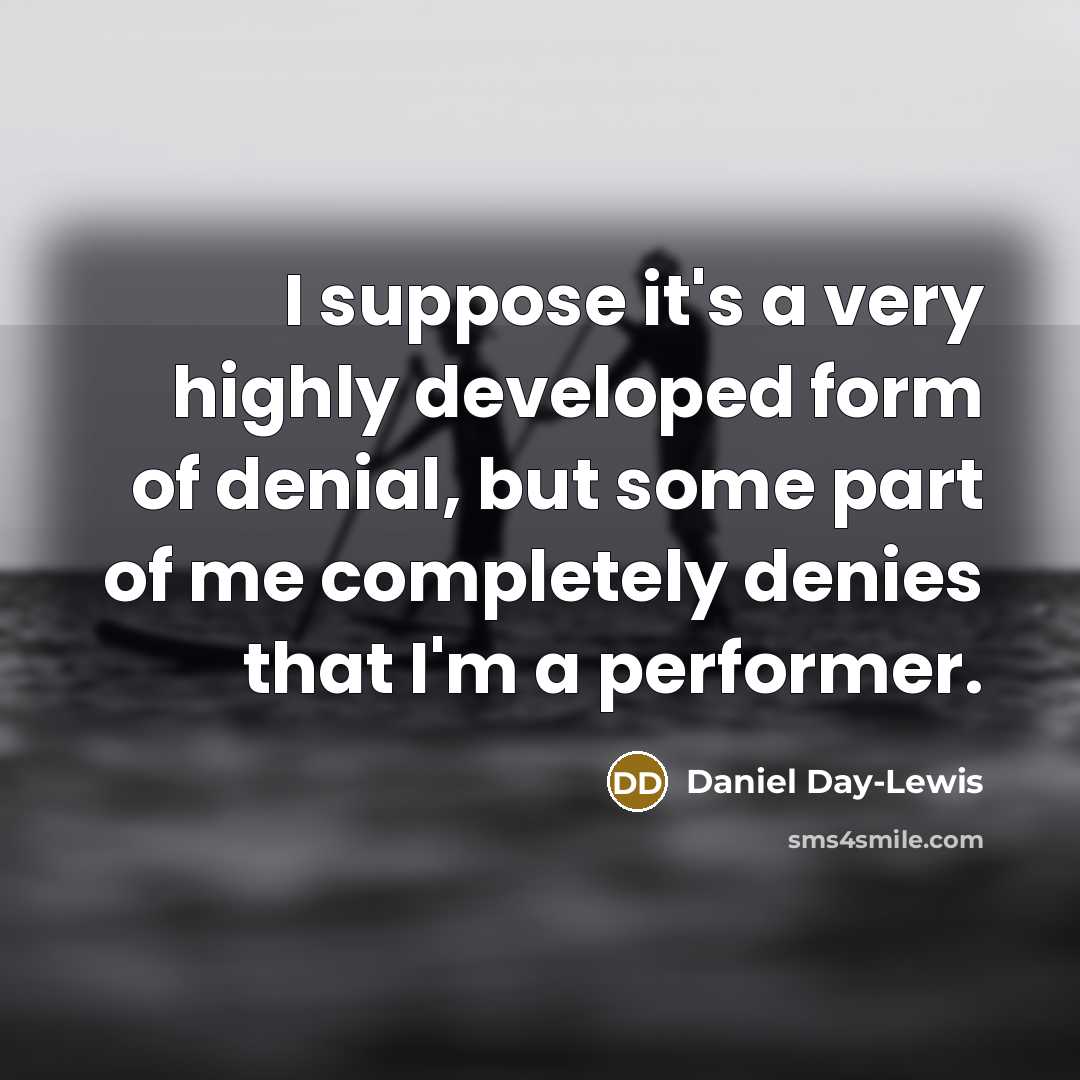 “I suppose it's a very highly developed form of denial,…” quote by Daniel Day-Lewis