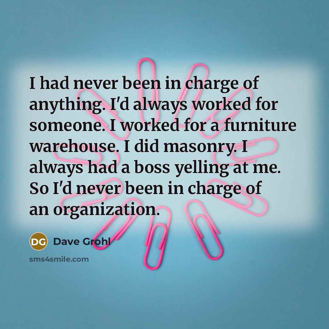 “I had never been in charge of anything. I'd always…” quote by Dave Grohl