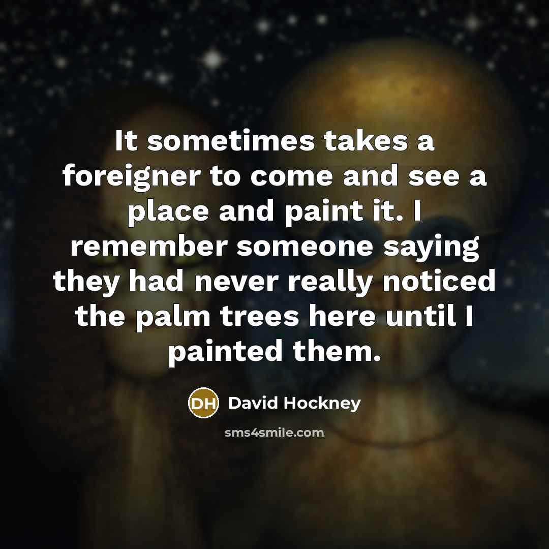 “It sometimes takes a foreigner to come and see a…” quote by David Hockney