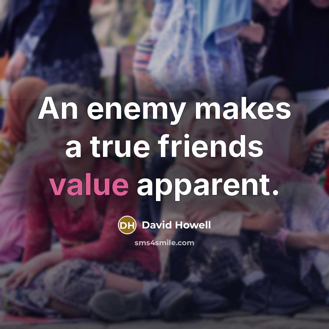 “An enemy makes a true friends value apparent.” quote by David Howell