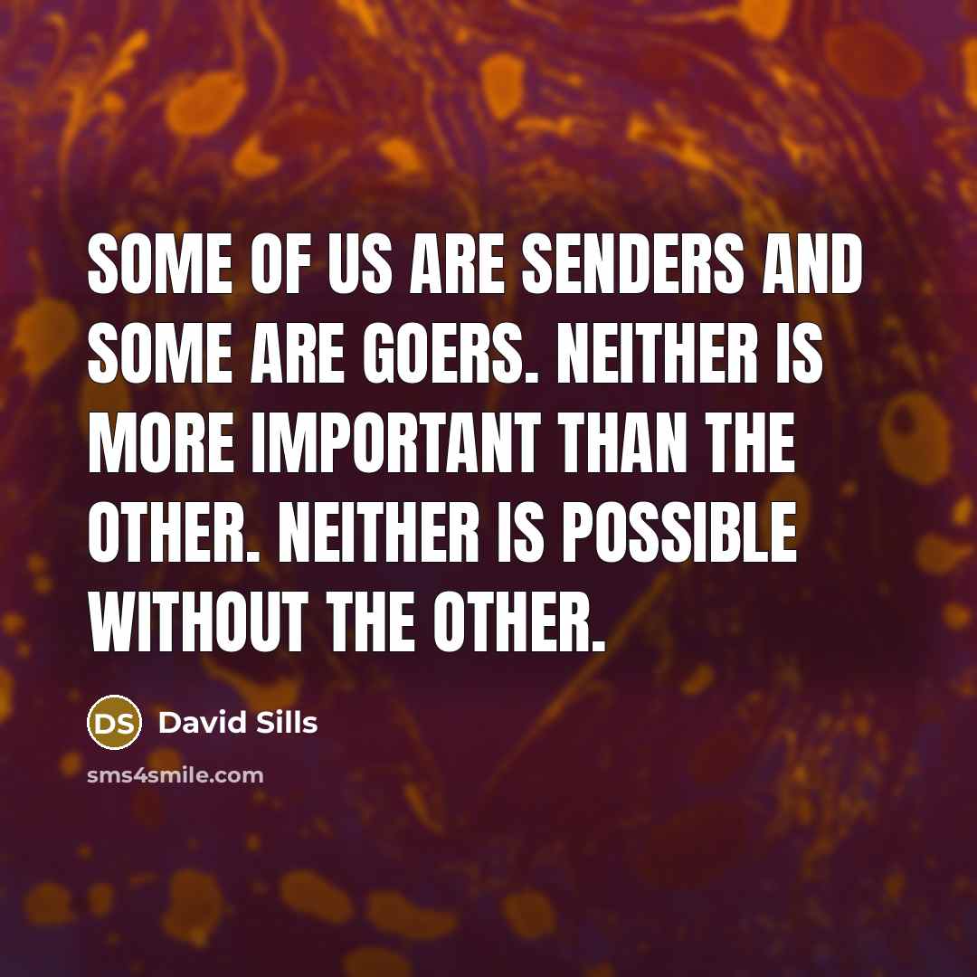 “Some of us are senders and some are goers. Neither…” quote by David Sills