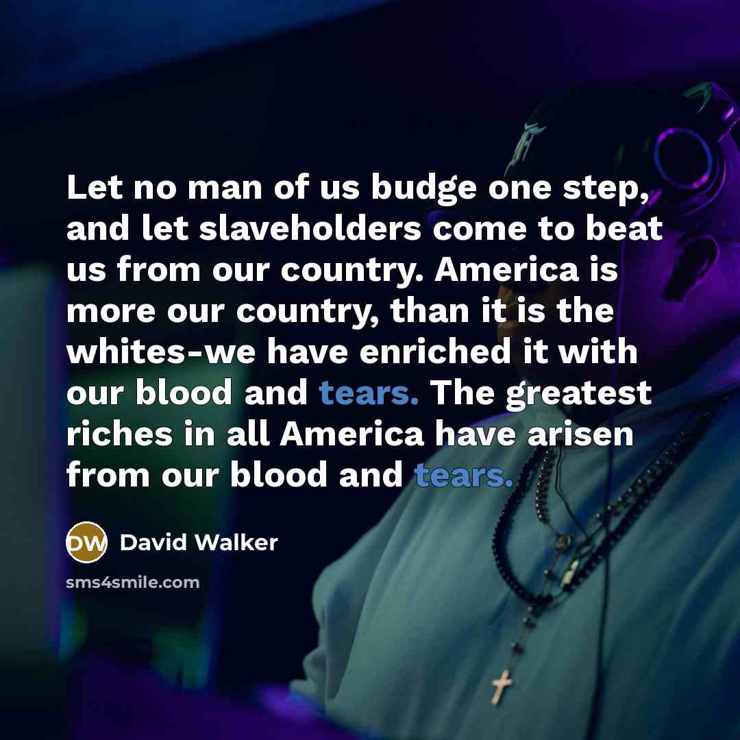 “Let no man of us budge one step, and let…” quote by David Walker