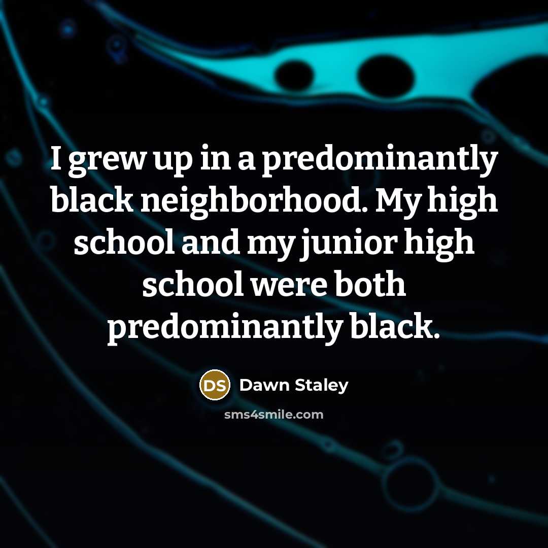 “I grew up in a predominantly black neighborhood. My high…” quote by Dawn Staley