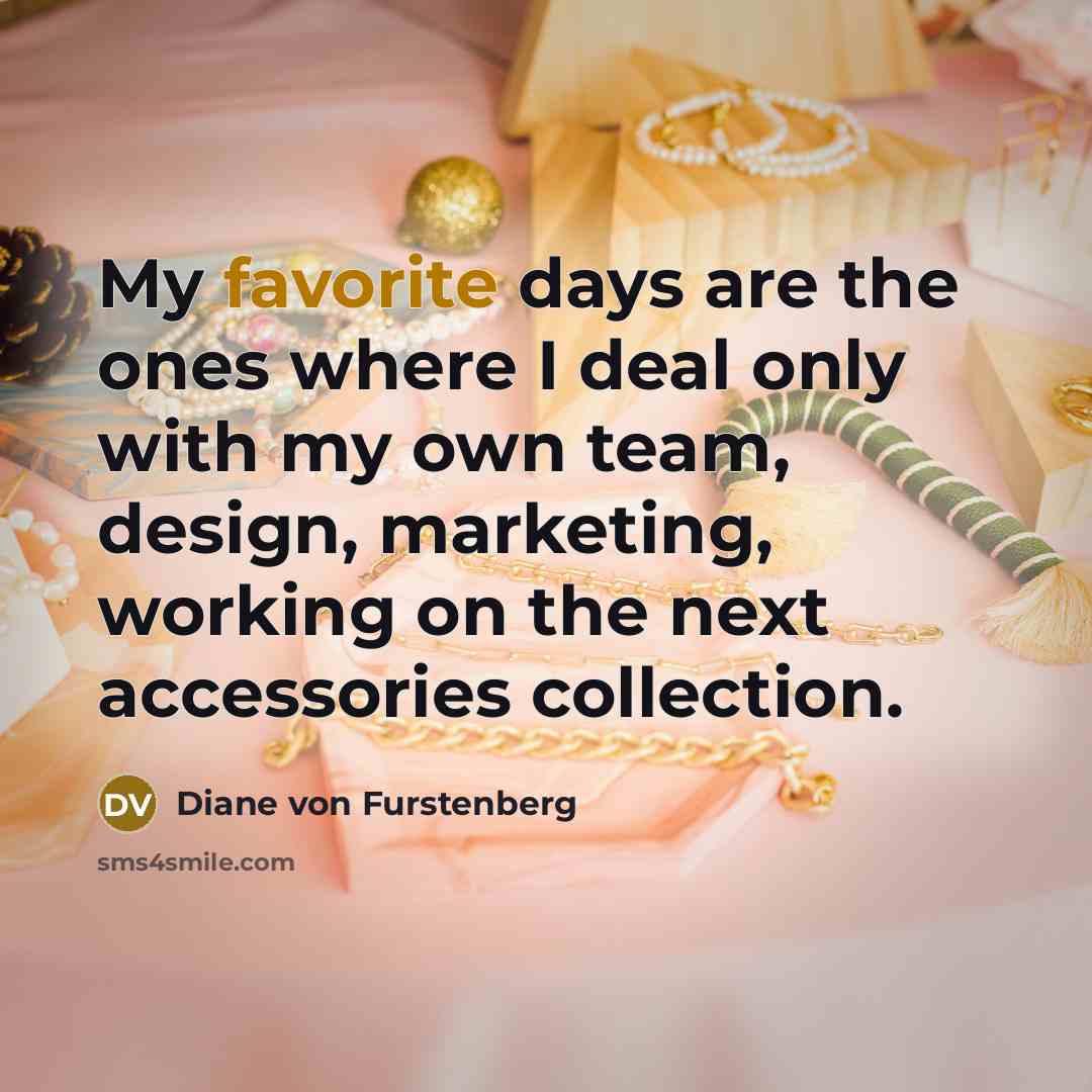 “My favorite days are the ones where I deal only…” quote by Diane von Furstenberg