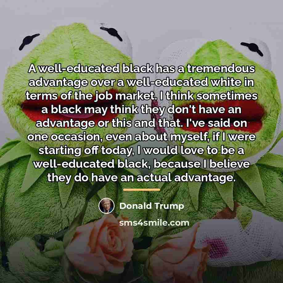 “A well-educated black has a tremendous advantage over a well-educated…” quote by Donald Trump