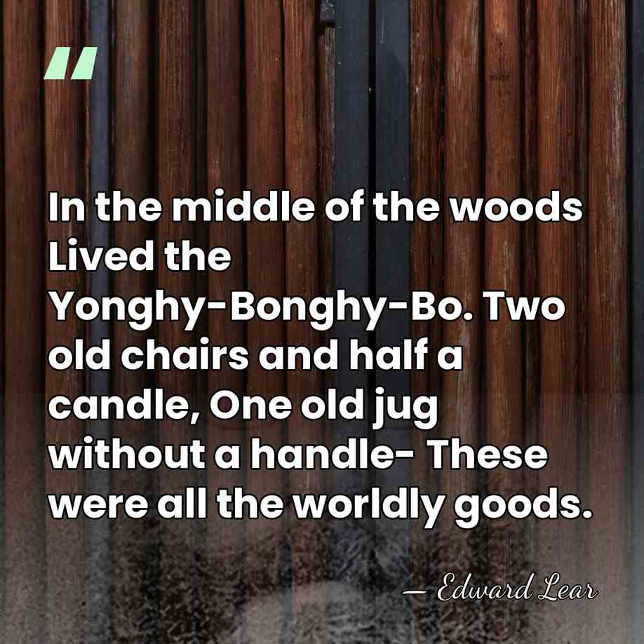 In the middle of the woods Lived the Yonghy-Bonghy-Bo. Two old chairs&hellip; - Edward Lear