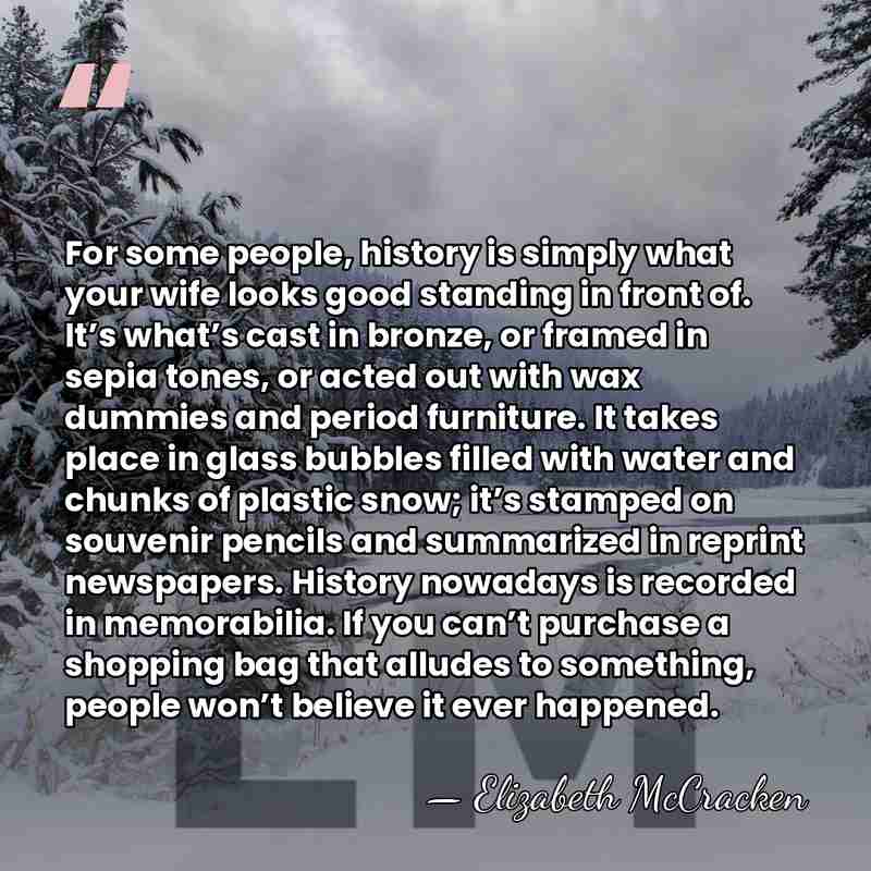 For some people, history is simply what your wife looks good standing&hellip; - Elizabeth McCracken